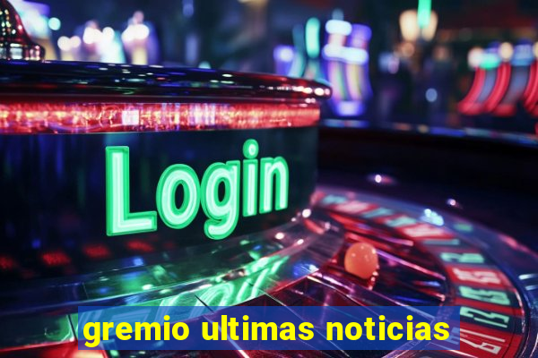 gremio ultimas noticias